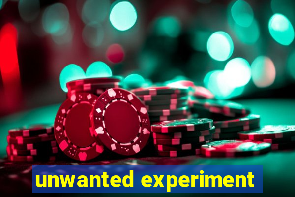 unwanted experiment